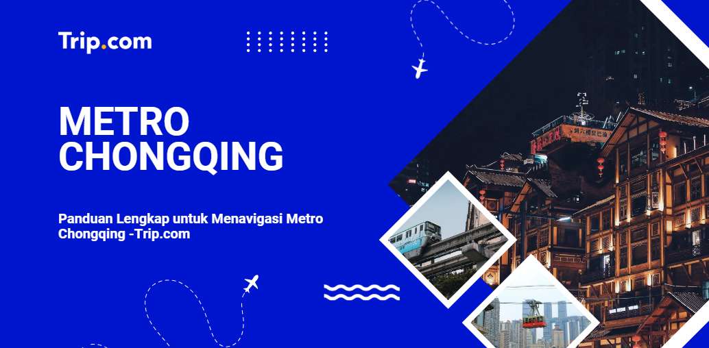 Panduan Lengkap Menavigasi Metro Chongqing 2025-Trip.com