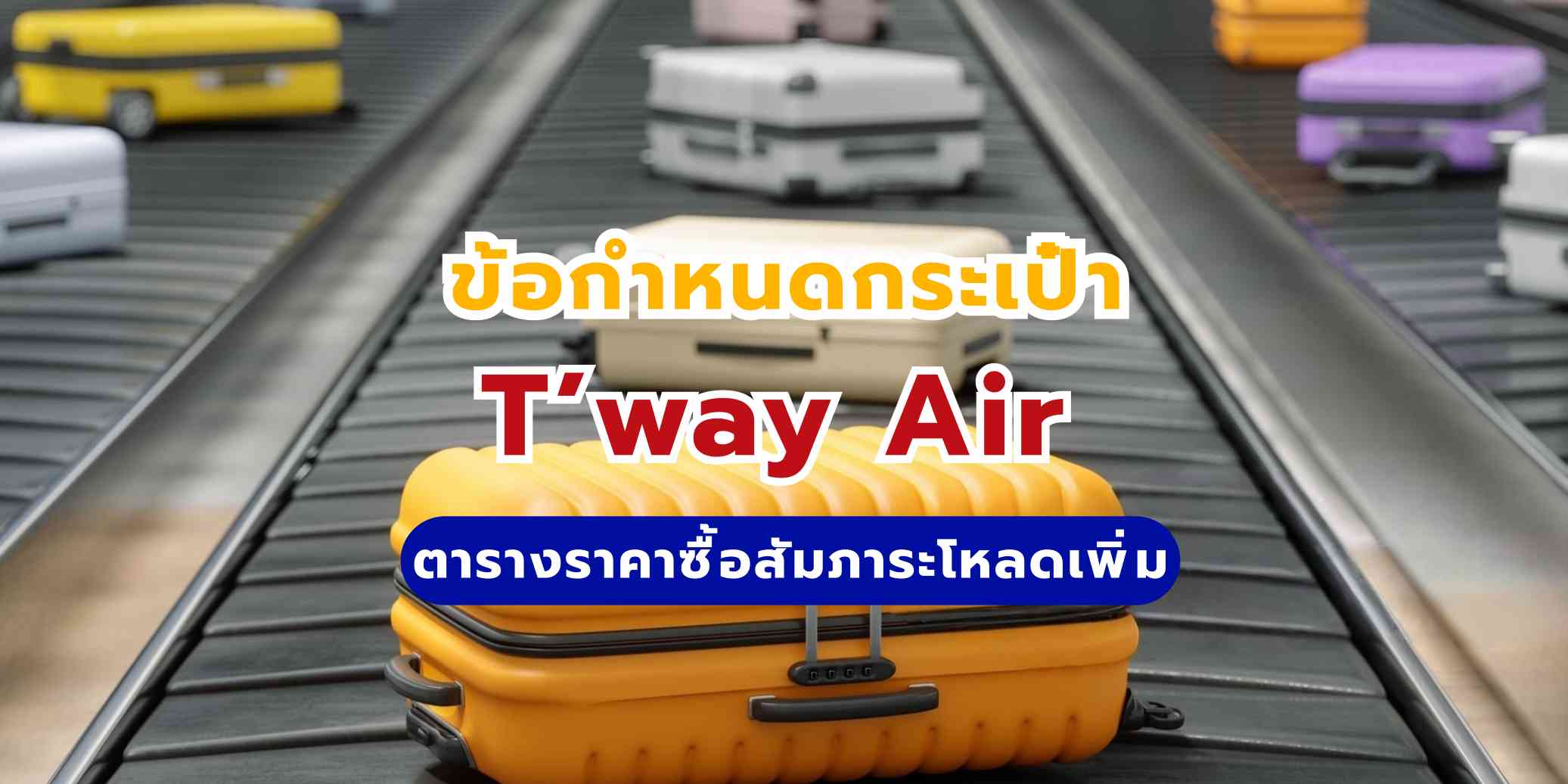 ข้อกำหนดกระเป๋า T’way Air รวมกระเป๋าได้ไหม? ตารางราคาซื้อสัมภาระโหลดเพิ่ม