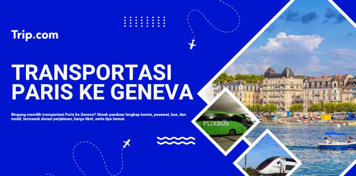 Transportasi Paris ke Geneva: Pesawat, Kereta, Bus & Rute Terbaik | Trip.com