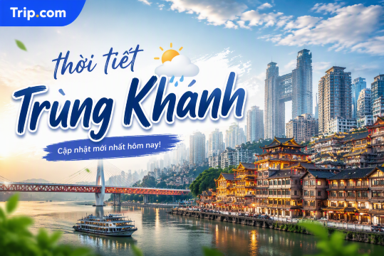 Thời tiết Trùng Khánh 4 mùa 2026: Kinh nghiệm du lịch & nhiệt độ chi tiết nhất | Trip.com