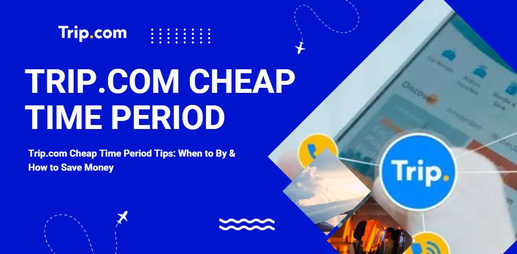 Trip.com Cheap Time Period