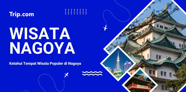 Destinasi Wisata Populer di Nagoya Jepang | Trip.com