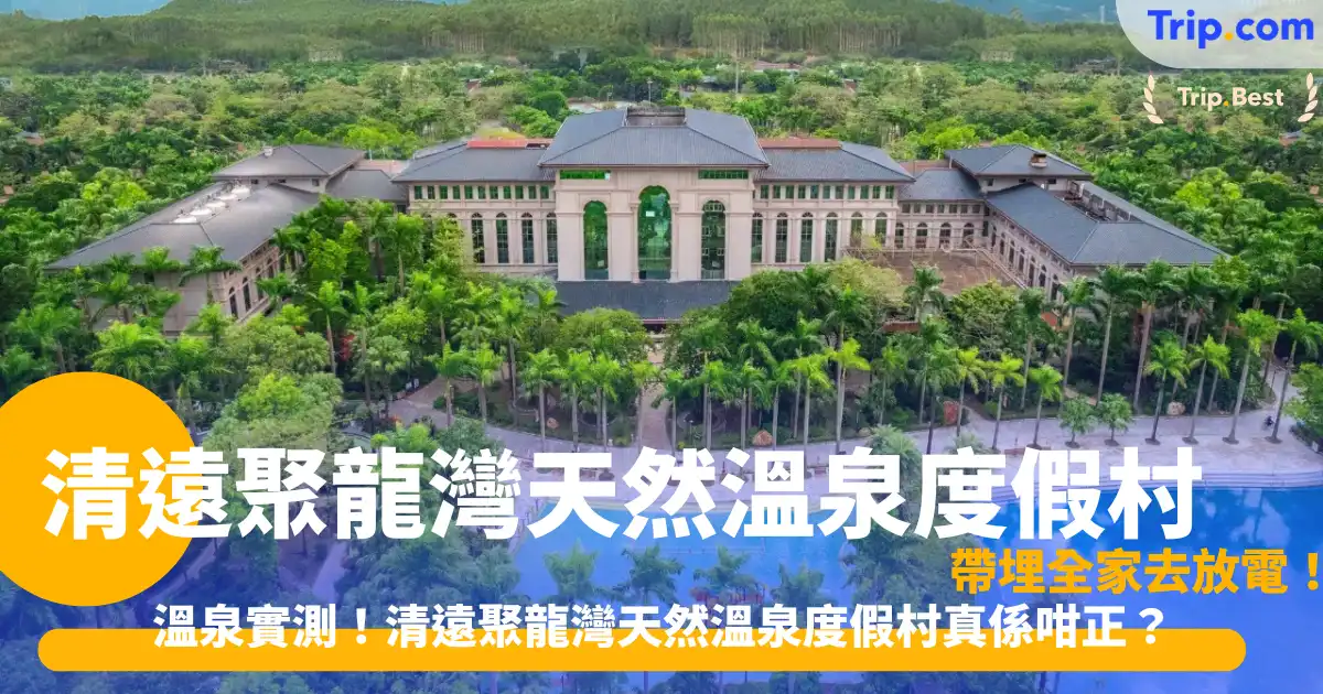 清遠聚龍灣天然溫泉度假村 | 2026 大灣區兩日一夜度假必看 | Trip.com