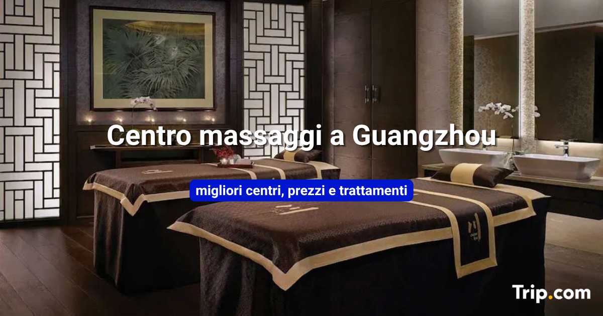 Centro massaggi Guangzhou: migliori centri, prezzi e trattamenti