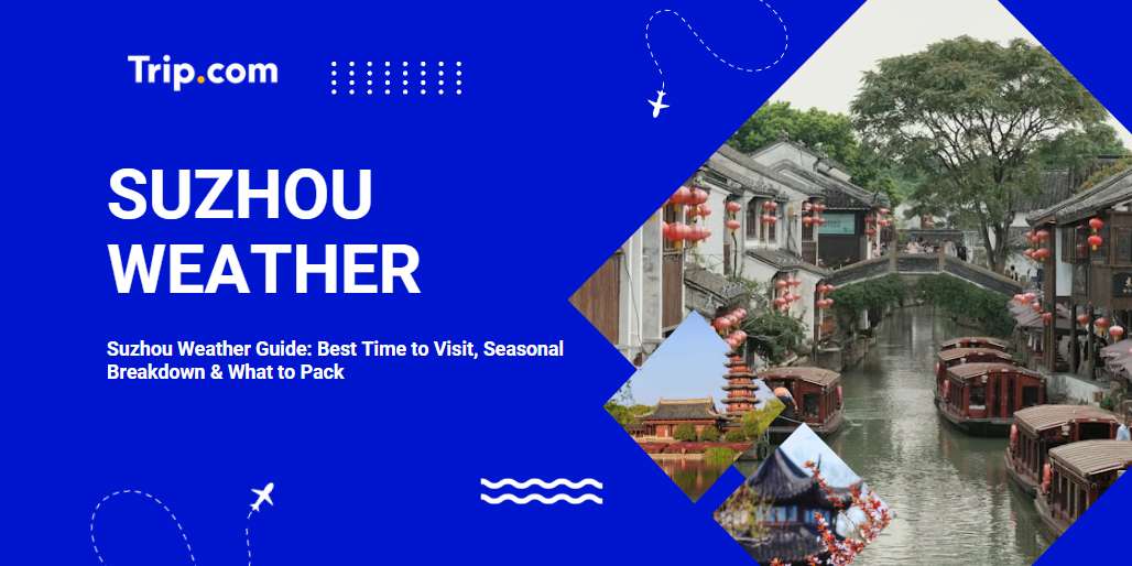 Suzhou Weather Guide: Best Time to Visit, Seasonal Breakdown & What to Pack | Trip.com