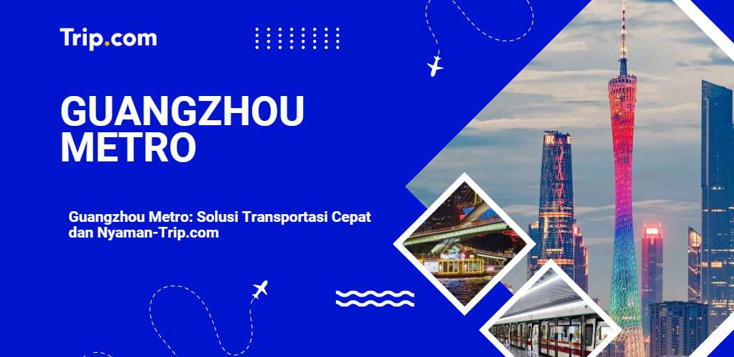 Guangzhou Metro: Solusi Transportasi Cepat dan Nyaman-Trip.com