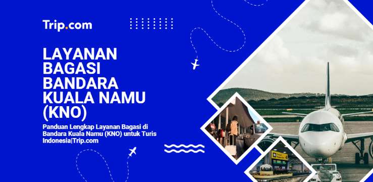 Panduan Lengkap Layanan Bagasi di Bandara Kuala Namu (KNO) 2026| Trip.com