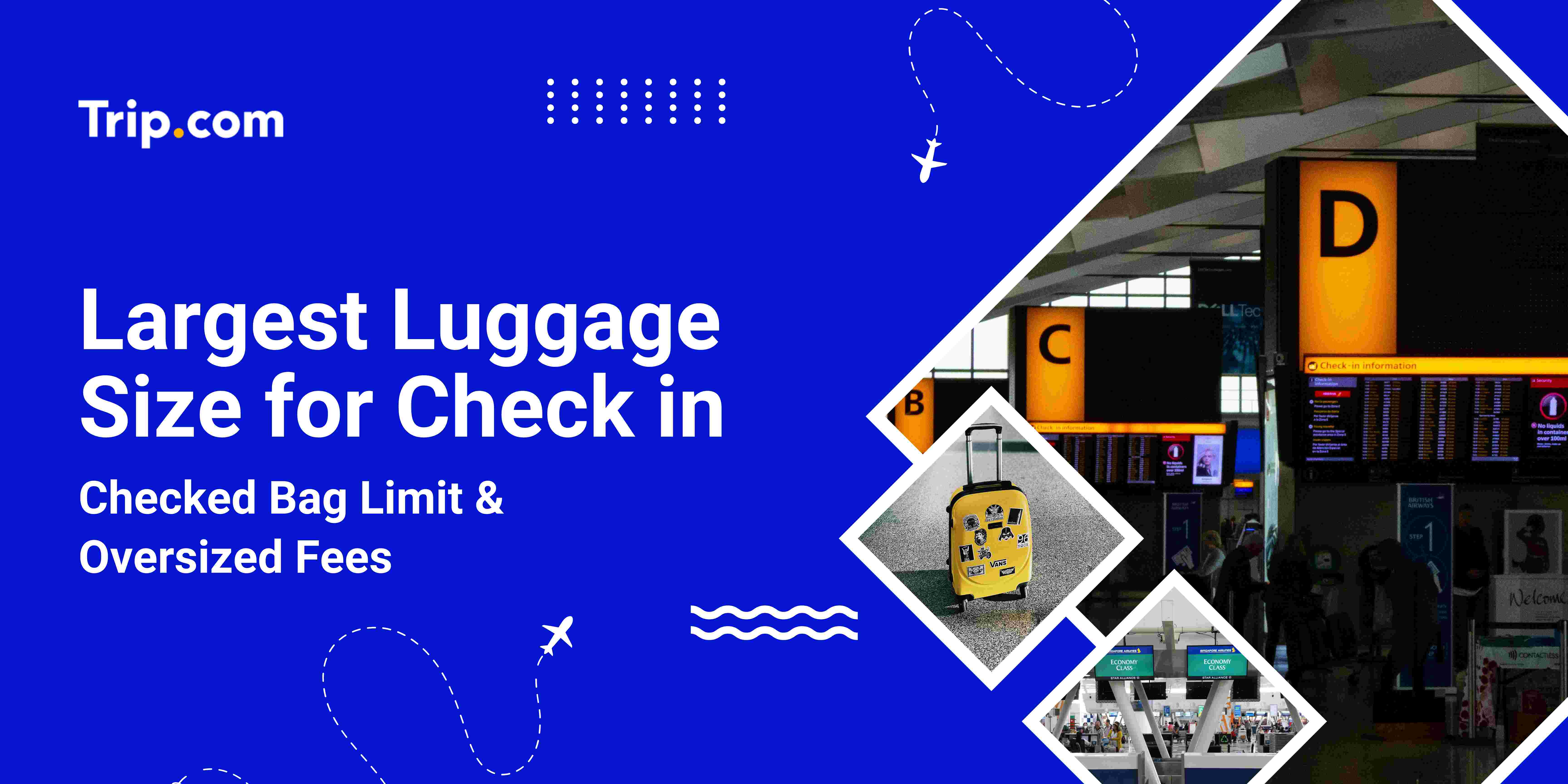 Largest Luggage Size for Check-in: 2026 Checked Bag Limits & Oversize Fees | Trip.com