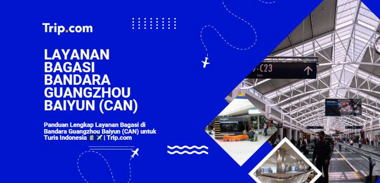 Panduan Lengkap Layanan Bagasi di Bandara Guangzhou Baiyun (CAN) untuk Turis Indonesia 2026| Trip.com