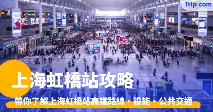 上海虹橋站攻略 | 高鐵路線、設施、公共交通 | Trip.com