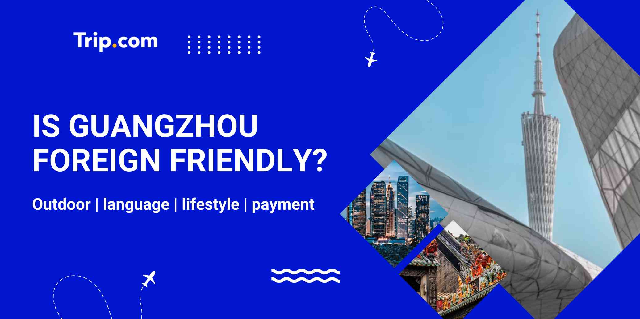 Is Guangzhou Foreign Friendly? Visas, Language & Life | Trip.com