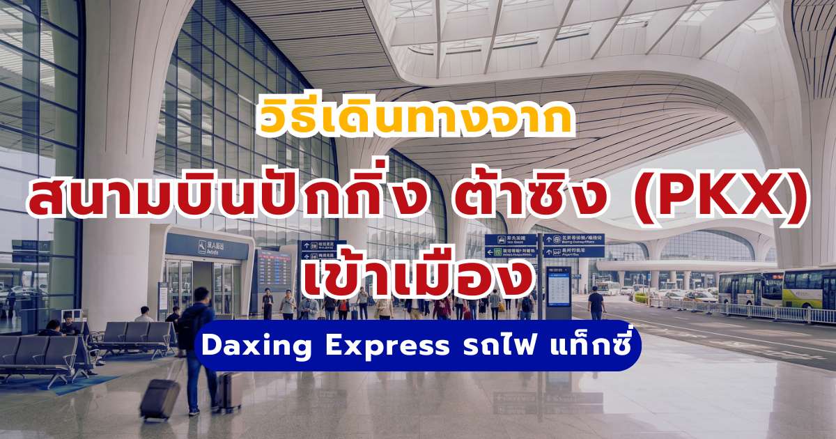 วิธีเดินทางจากสนามบินปักกิ่ง ต้าซิงเข้าเมือง 2569: สรุปครบทุกวิธีจากสนามบิน PKX