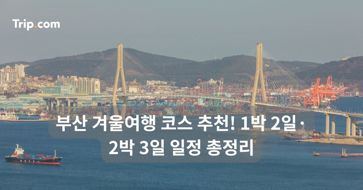 부산 겨울여행 코스 추천! 1박 2일·2박 3일 일정 총정리 | 트립닷컴