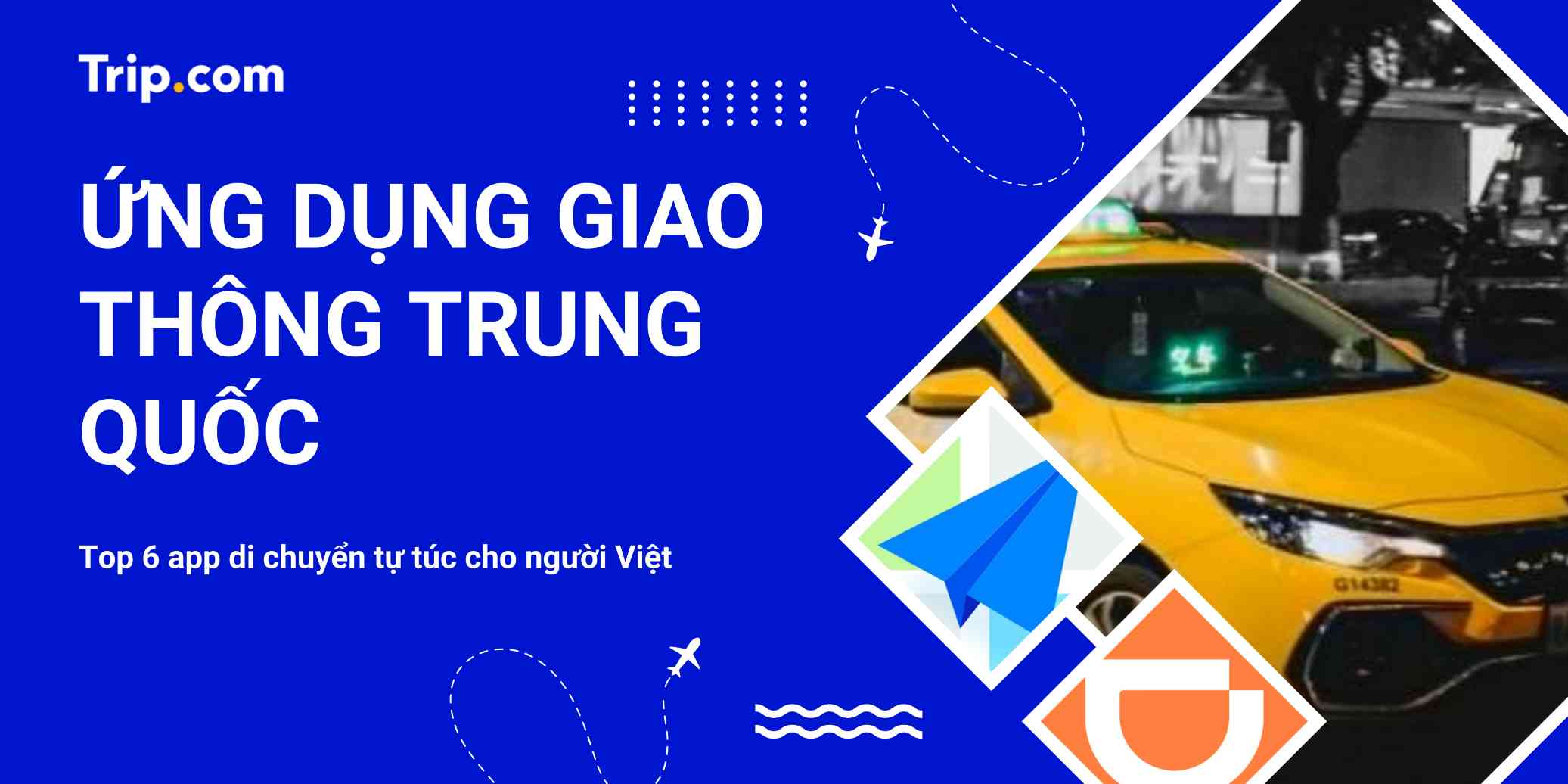 Ứng dụng giao thông Trung Quốc 2026: Top 6 app di chuyển tự túc cho người Việt | Trip.com