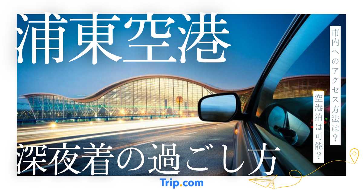 上海浦東空港に深夜到着したら？仮眠・シャワー・交通手段を徹底解説