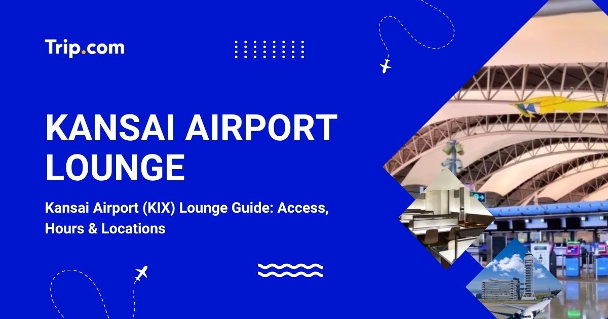 Kansai Airport (KIX) Lounge Guide: Access, Hours & Locations | Trip.com