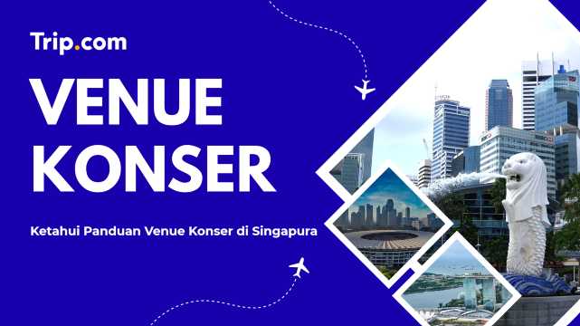 Panduan Lengkap Venue Konser di Singapura | Trip.com