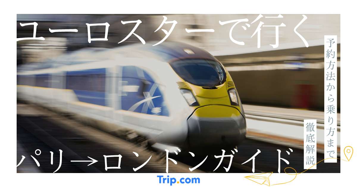 パリからロンドンへはユーロスターで決まり！予約方法から乗り方まで徹底解説 