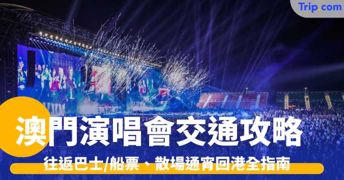 澳門演唱會交通攻略2026: 往返巴士/船票、散場通宵回港全指南 | Trip.com
