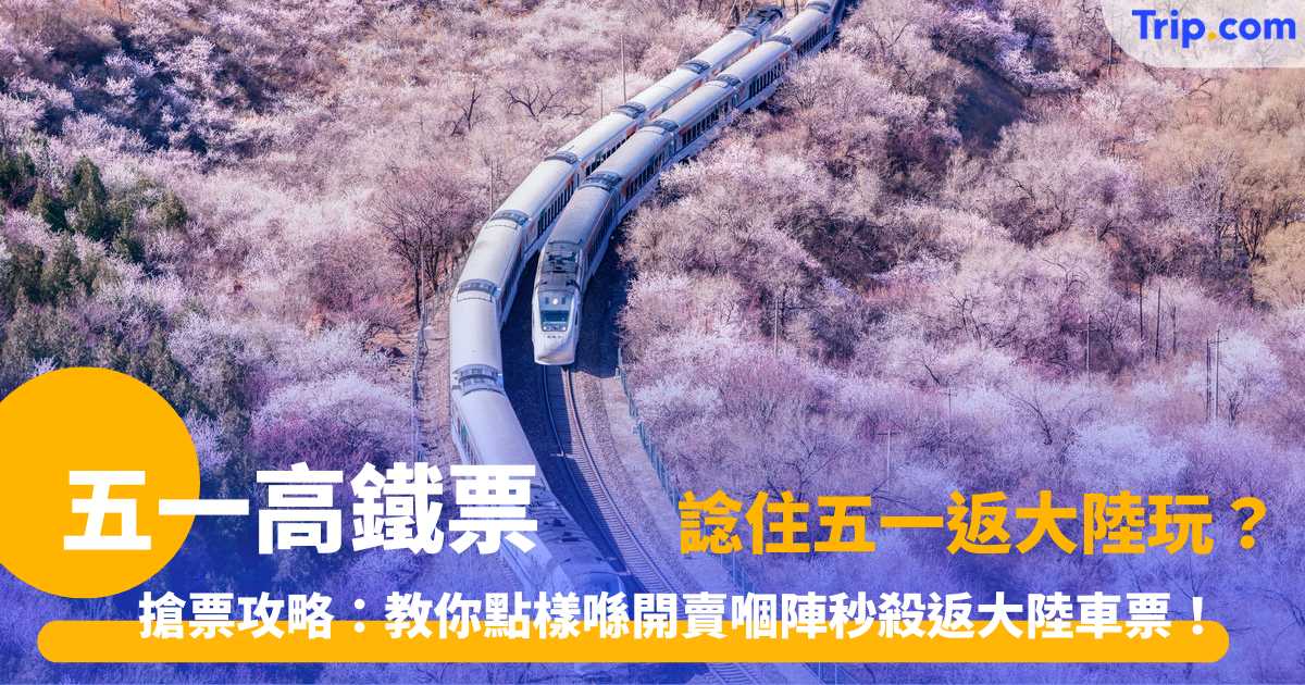 五一高鐵票 | 2026勞動節購票攻略：15天預售期及搶票指南 | Trip.com