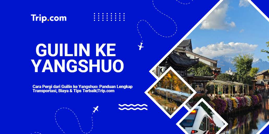 Cara Pergi dari Guilin ke Yangshuo: Transportasi, Biaya & Tips Terbaik 2026 |Trip.com