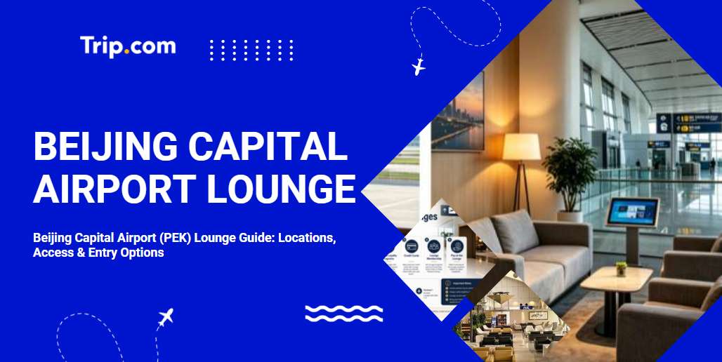 Beijing Capital Airport (PEK) Lounge Guide: Locations, Access & Entry Options | Trip.com