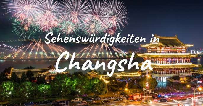 Sehenswürdigkeiten & Top-Aktivitäten in Changsha