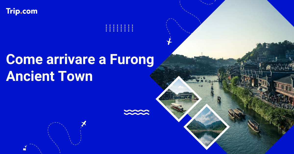 Come arrivare a Furong Ancient Town: guida 2026