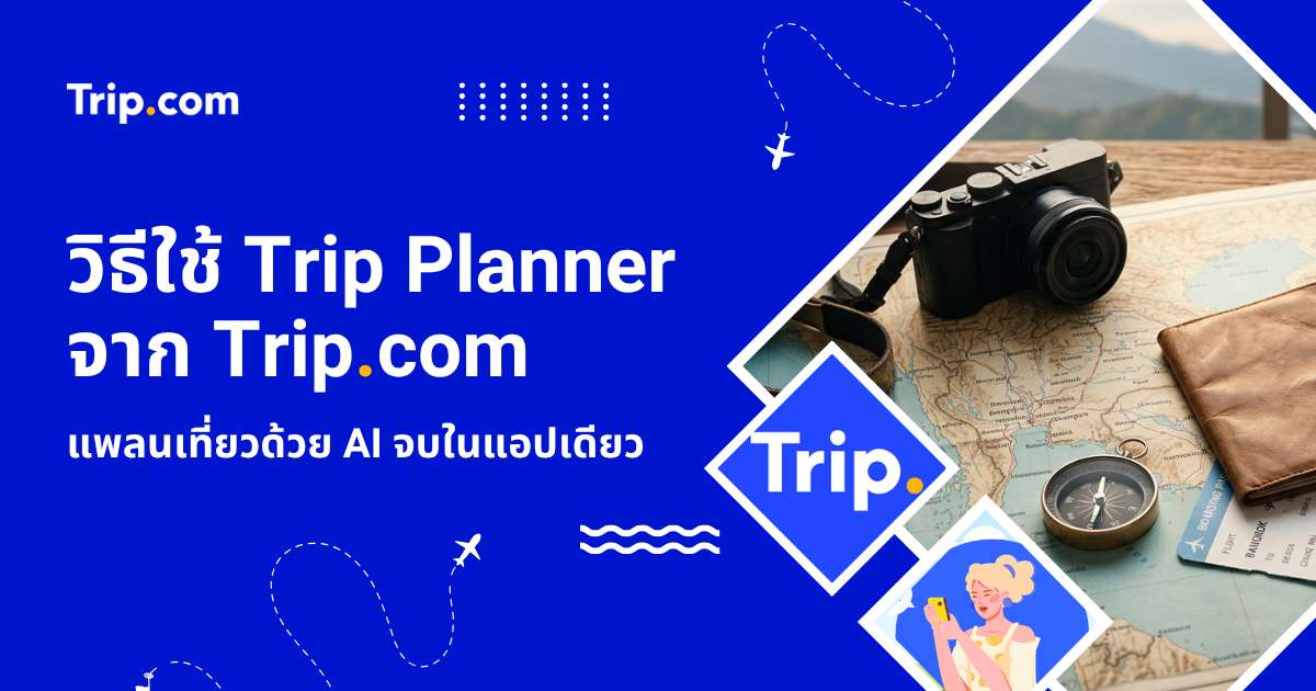 วิธีใช้ Trip Planner จาก Trip.com 2569 แพลนเที่ยวด้วย AI จบในแอปเดียว | Trip.com