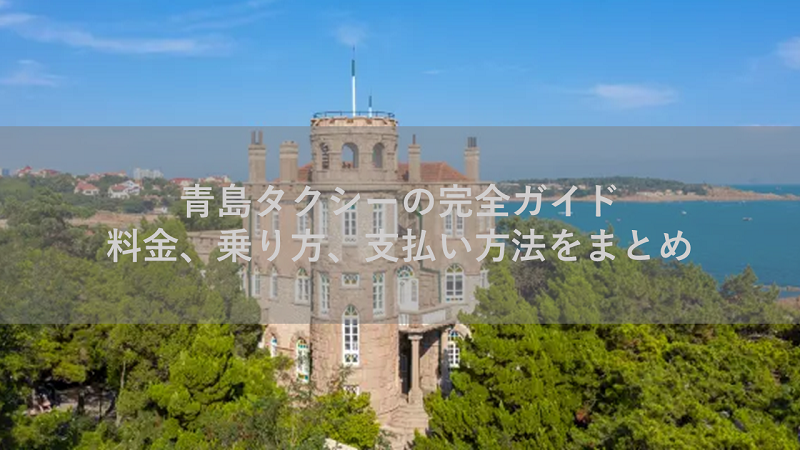 青島タクシーの完全ガイド：料金、乗り方、支払い方法をまとめ