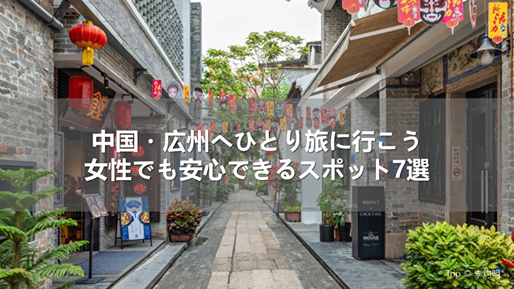 中国・広州へひとり旅に行こう！女性でも安心できるスポット7選