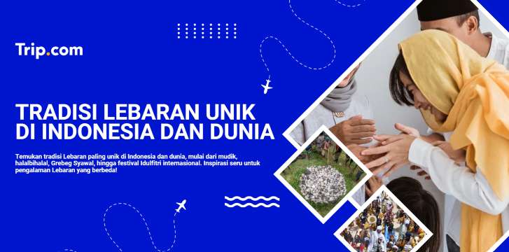 Tradisi Lebaran Menarik di Indonesia & Berbagai Negara | Trip.com