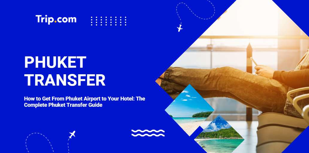 Phuket Transfer Guide: How to Get From Phuket Airport to Your Hotel | Trip.com