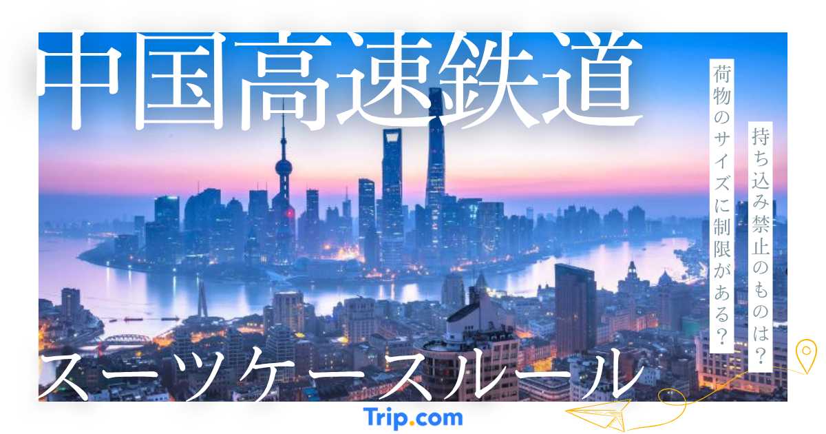 中国高速鉄道のスーツケースルール｜荷物の持ち込み・サイズ・禁止品を解説