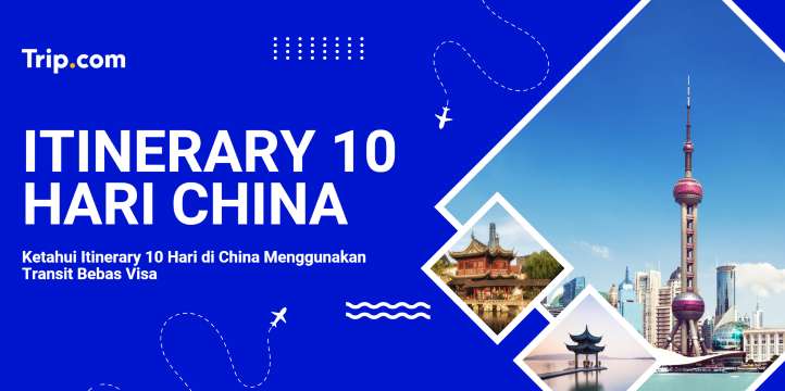 Panduan Itinerary 10 Hari China Menggunakan Transit Bebas Visa | Trip.com
