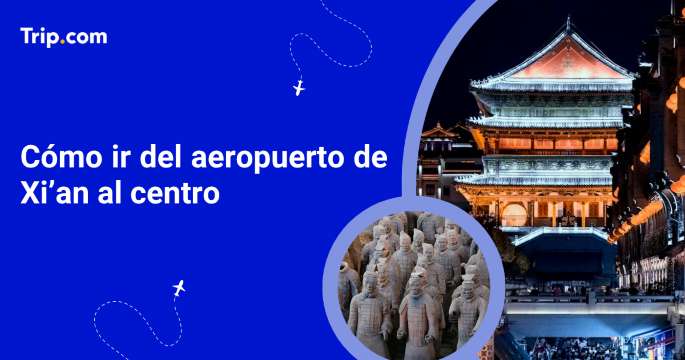 Cómo ir del aeropuerto de Xi'an al centro
