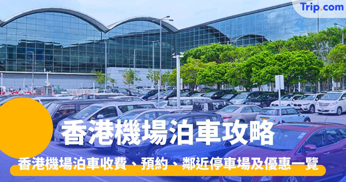 香港機場泊車攻略2026 收費、預約、鄰近停車場及優惠一覽 | Trip.com