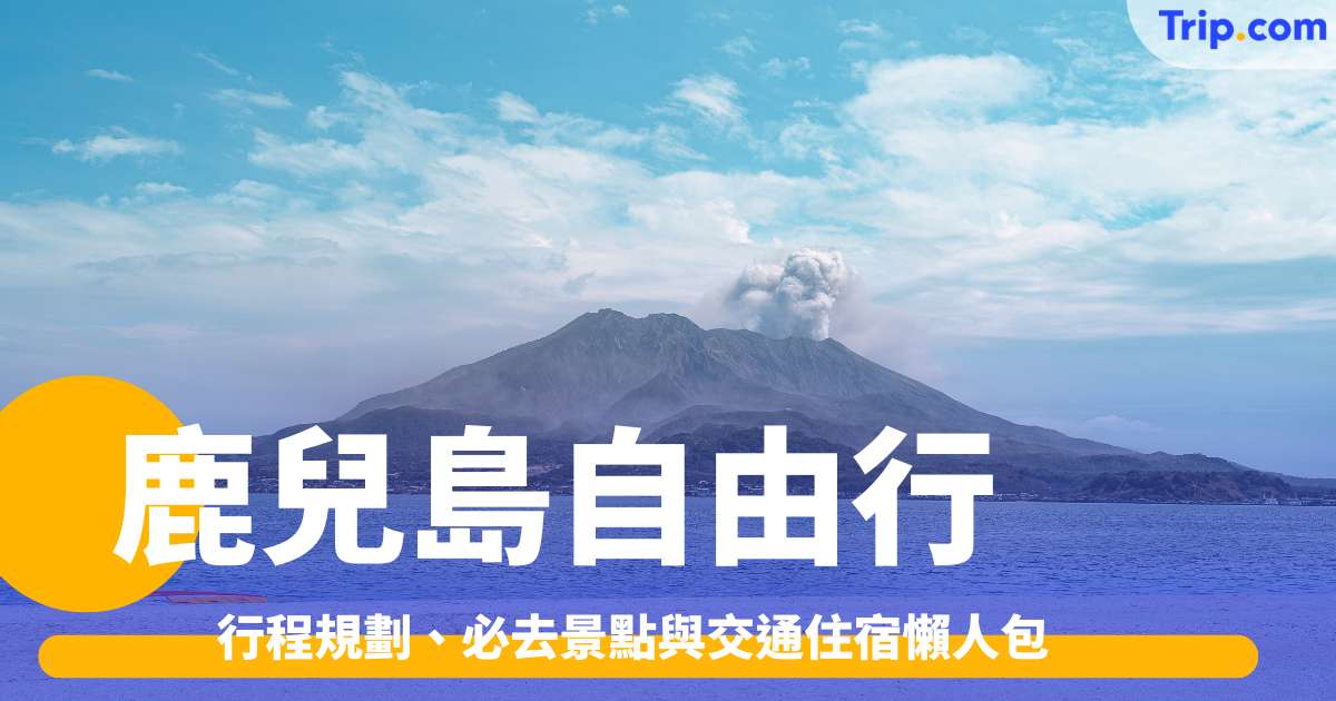 鹿兒島自由行2026: 行程規劃、必去景點與交通住宿懶人包 | Trip.com