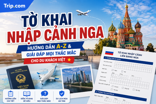 Tờ khai nhập cảnh Nga 2026: Hướng dẫn chi tiết thủ tục & Cách xử lý khi mất | Trip.com