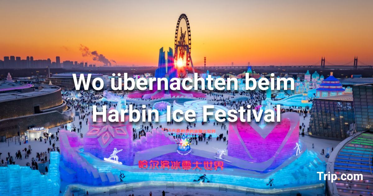 Übernachten beim Harbin Ice Festival: Beste Gegenden, Hotels & Aktivitäten