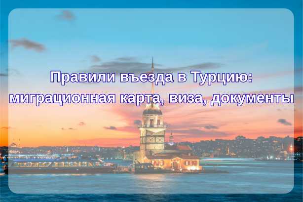 Правили въезда в Турцию 2026: миграционная карта, виза, документы| Trip.com