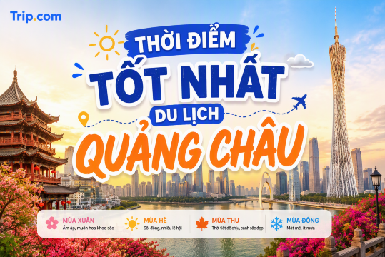 Thời điểm tốt nhất du lịch Quảng Châu: Hướng dẫn chi tiết theo mùa