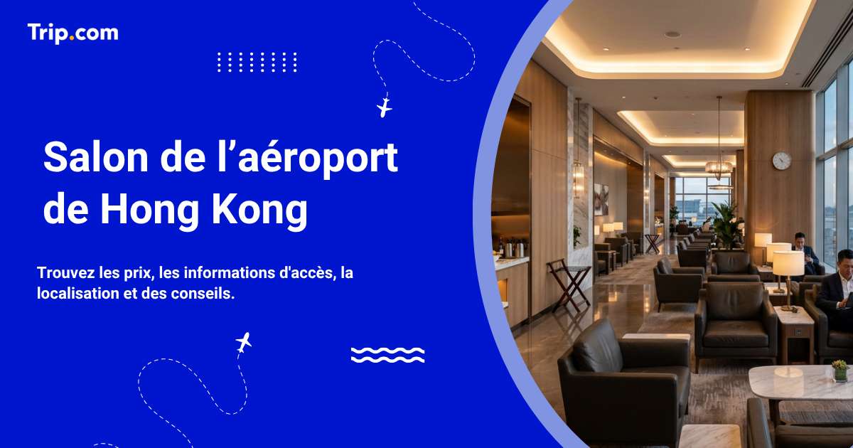 Salons d’aéroport de Hong Kong : emplacements, services et accès