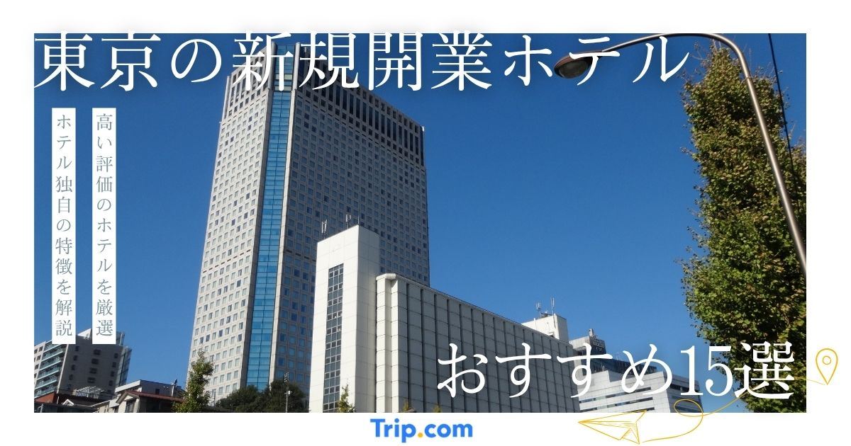 【2026年版】東京に新規開業したおすすめホテル15選| Trip.com