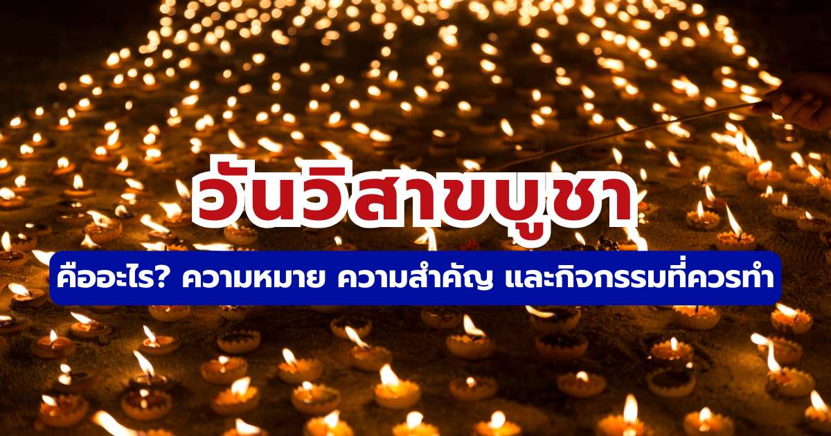 วันวิสาขบูชา คืออะไร? ความหมาย ความสำคัญ และกิจกรรมที่ควรทำ