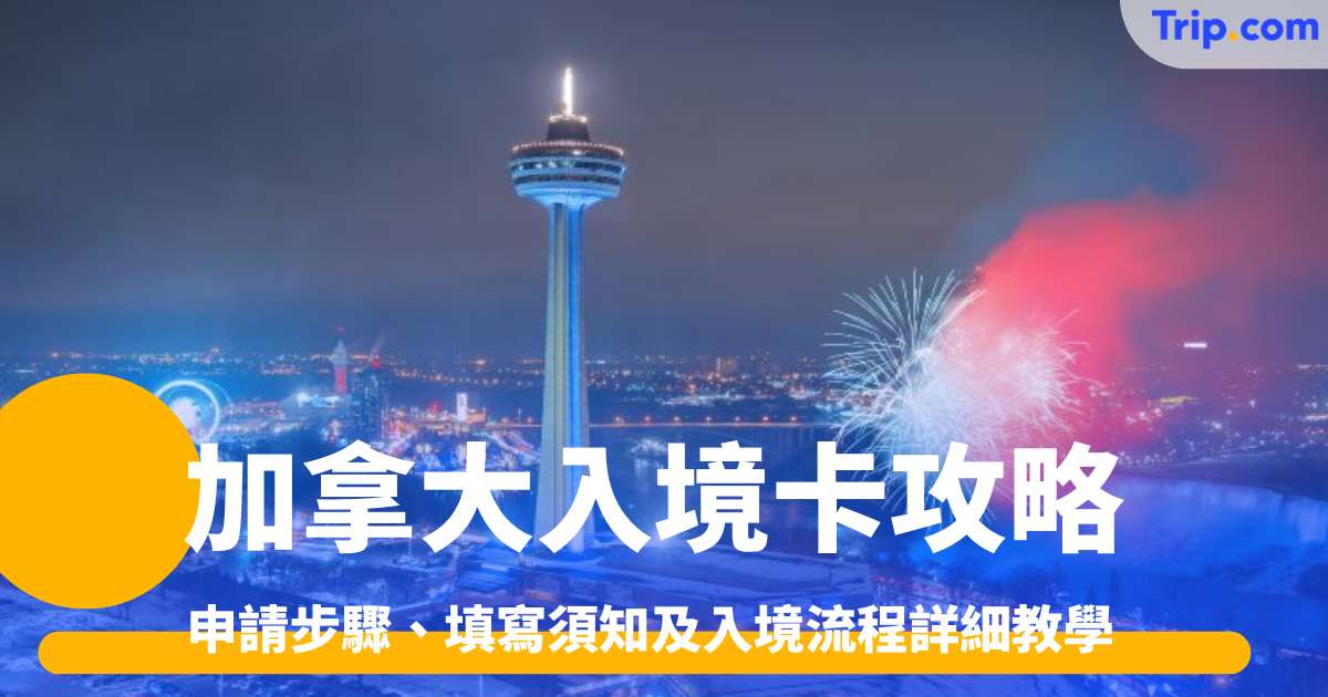 加拿大入境卡攻略2026 申請步驟、填寫須知及入境流程詳細教學 | Trip.com