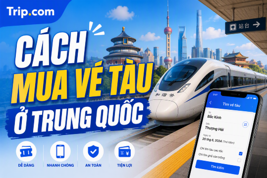 Cách mua vé tàu ở Trung Quốc 2026: Hướng dẫn online Trip.com & 12306, tại ga | Trip.com