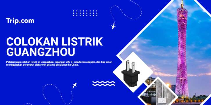 Panduan Colokan Listrik Guangzhou dan Adaptor yang Perlu Dibawa