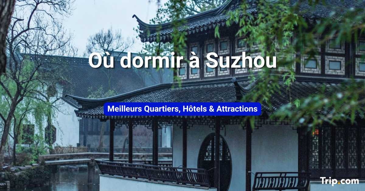Où dormir à Suzhou : quartiers, hôtels et activités