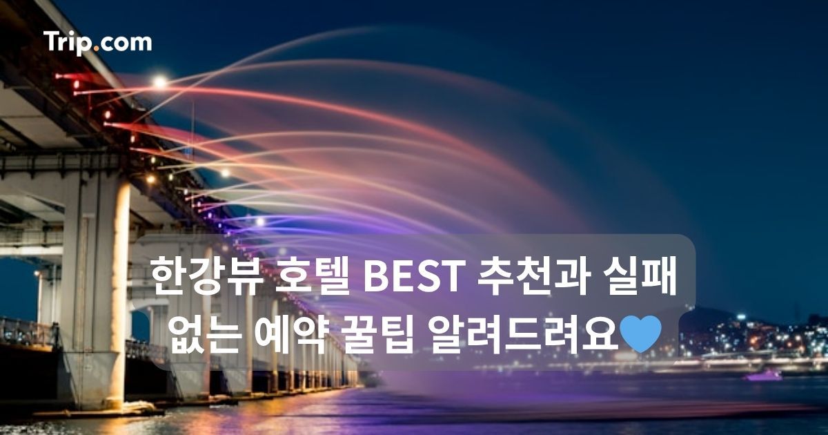 한강뷰 호텔 BEST 추천과 실패 없는 예약 꿀팁 총정리 | 트립닷컴